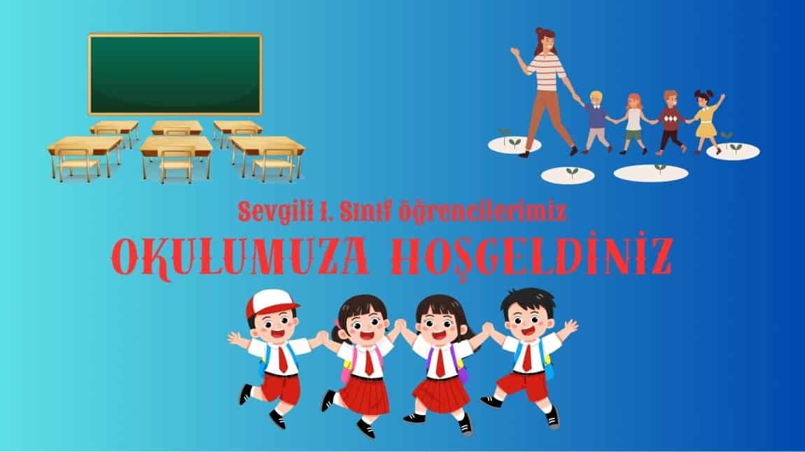 SEVGİLİ 1. SINIF ÖĞRENCİLERİ OKULUMUZA HOŞGELDİNİZ